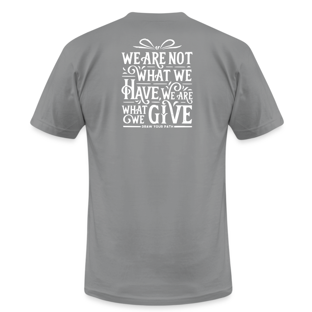 We are what we give T-Shirt - slate