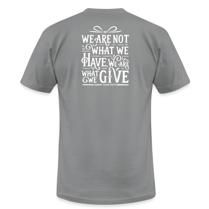 We are what we give T-Shirt - slate